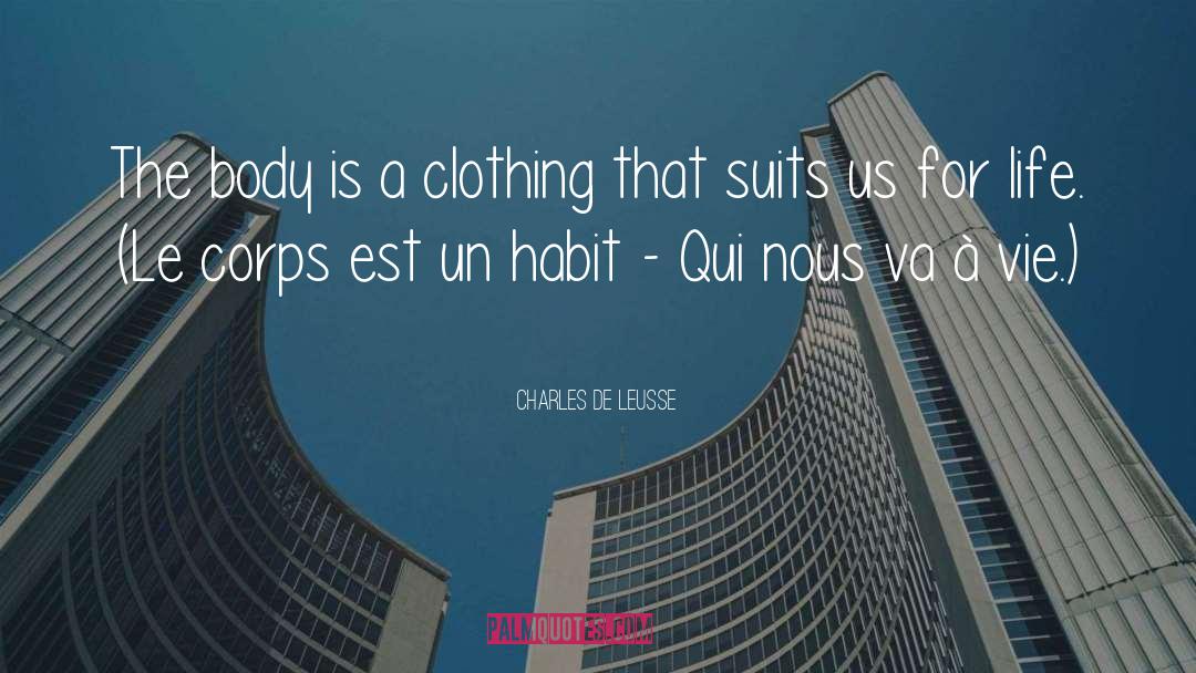 Charles De Leusse Quotes: The body is a clothing