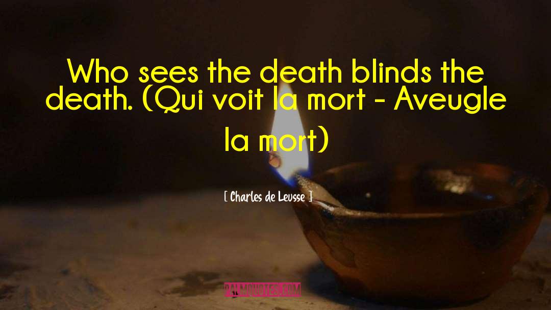 Charles De Leusse Quotes: Who sees the death blinds