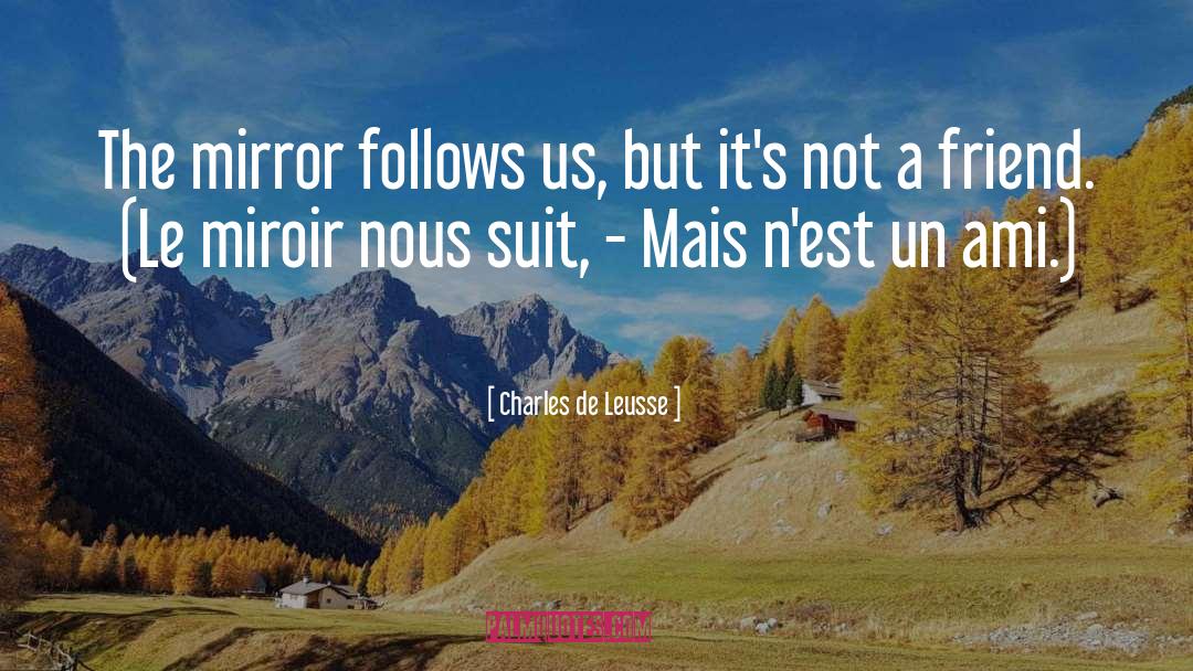 Charles De Leusse Quotes: The mirror follows us, but