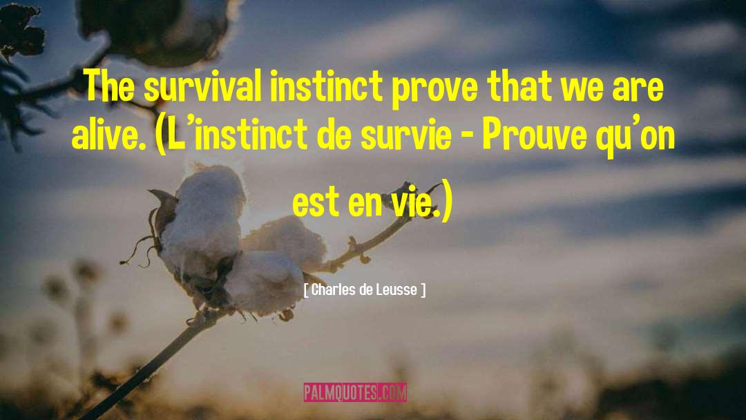 Charles De Leusse Quotes: The survival instinct prove that