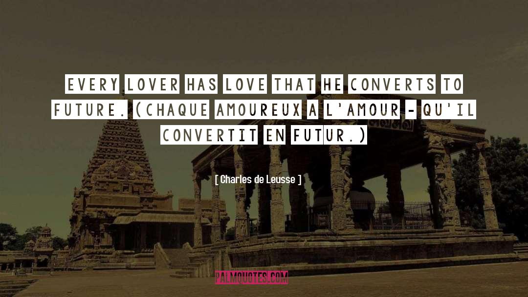 Charles De Leusse Quotes: Every lover has love that