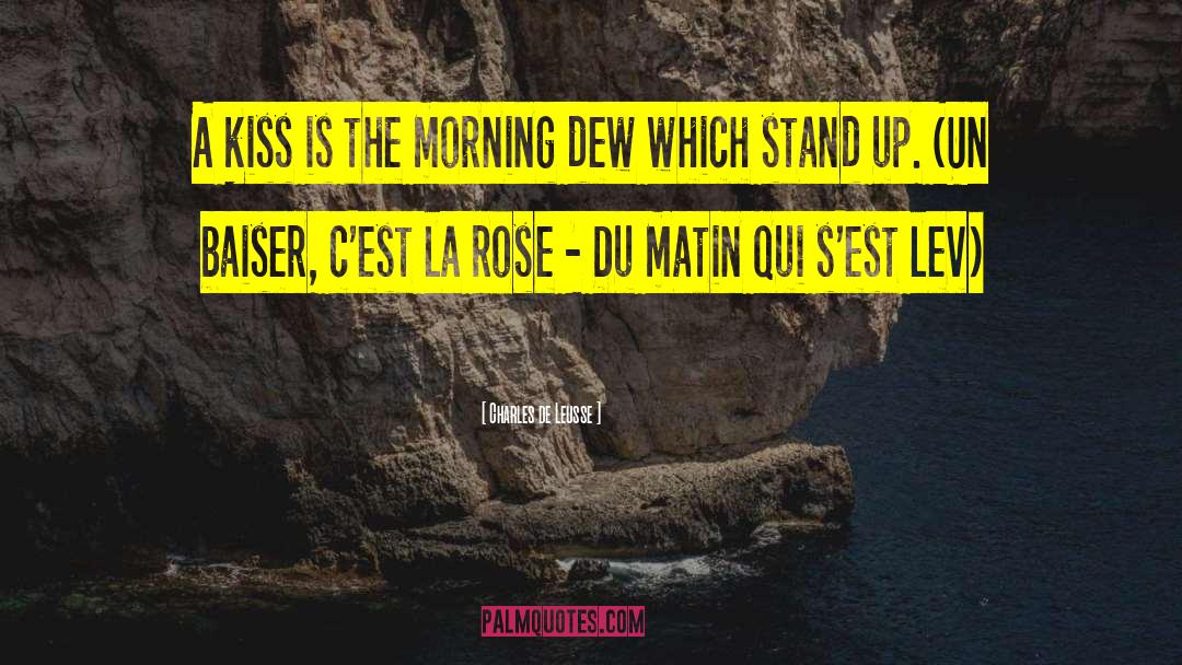 Charles De Leusse Quotes: A kiss is the morning