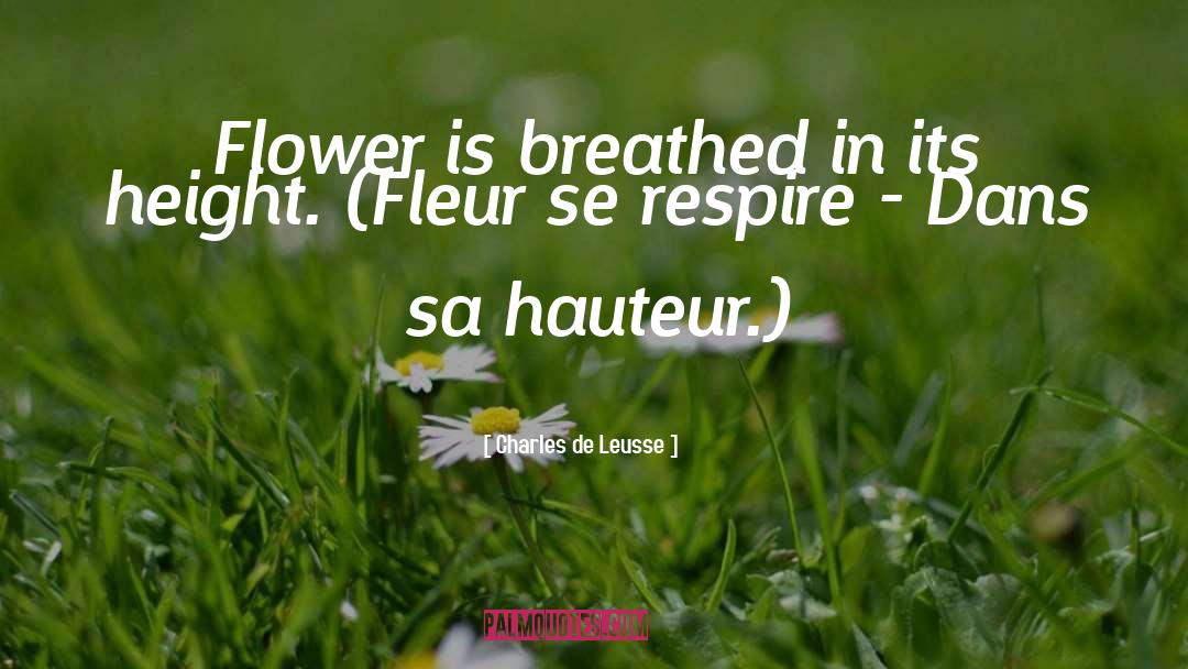 Charles De Leusse Quotes: Flower is breathed in its