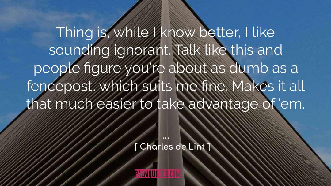 Charles De Lint Quotes: Thing is, while I know