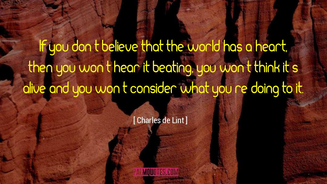 Charles De Lint Quotes: If you don't believe that