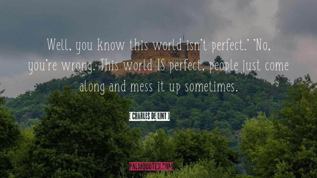 Charles De Lint Quotes: Well, you know this world