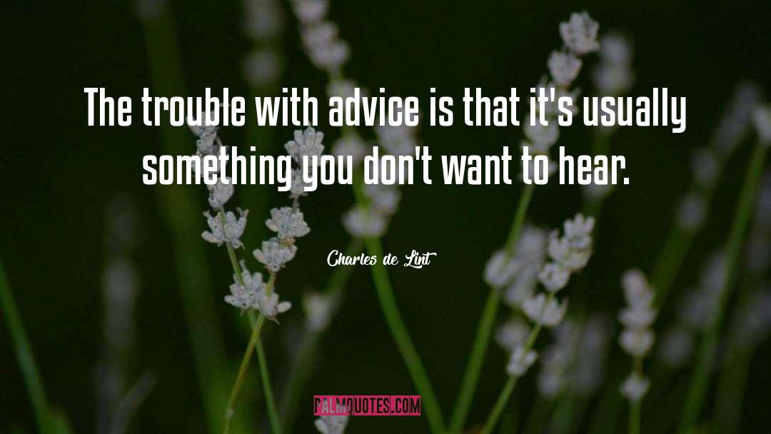 Charles De Lint Quotes: The trouble with advice is