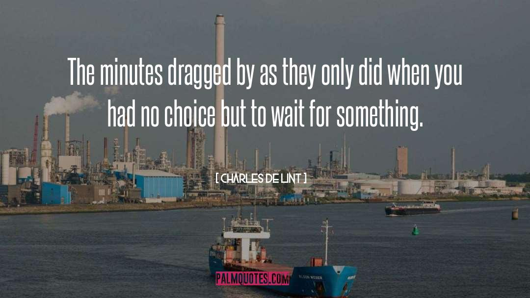 Charles De Lint Quotes: The minutes dragged by as