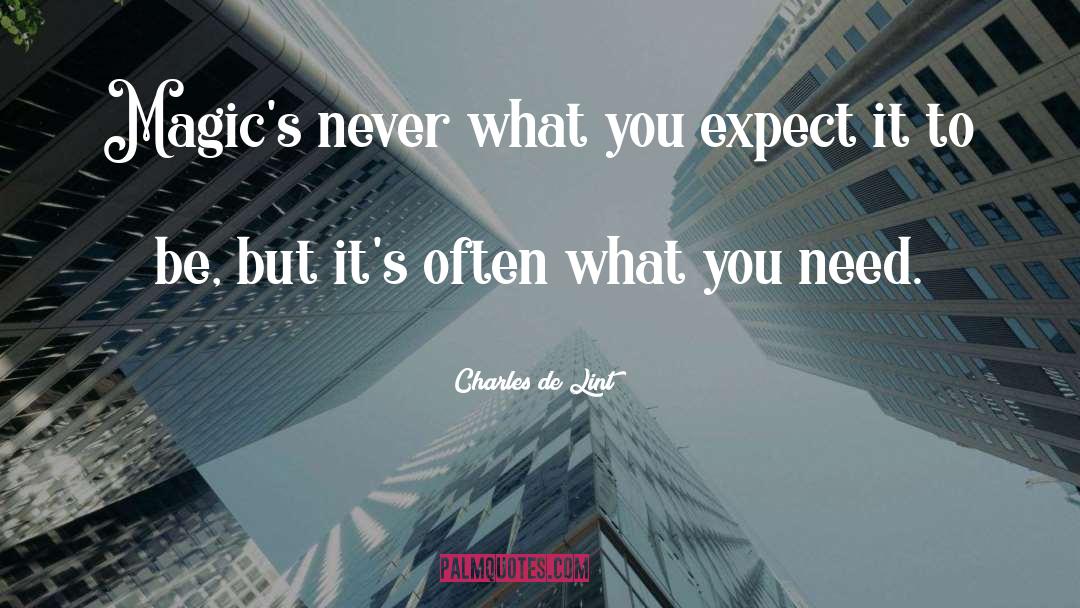 Charles De Lint Quotes: Magic's never what you expect