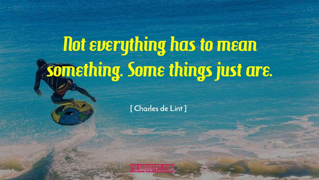 Charles De Lint Quotes: Not everything has to mean