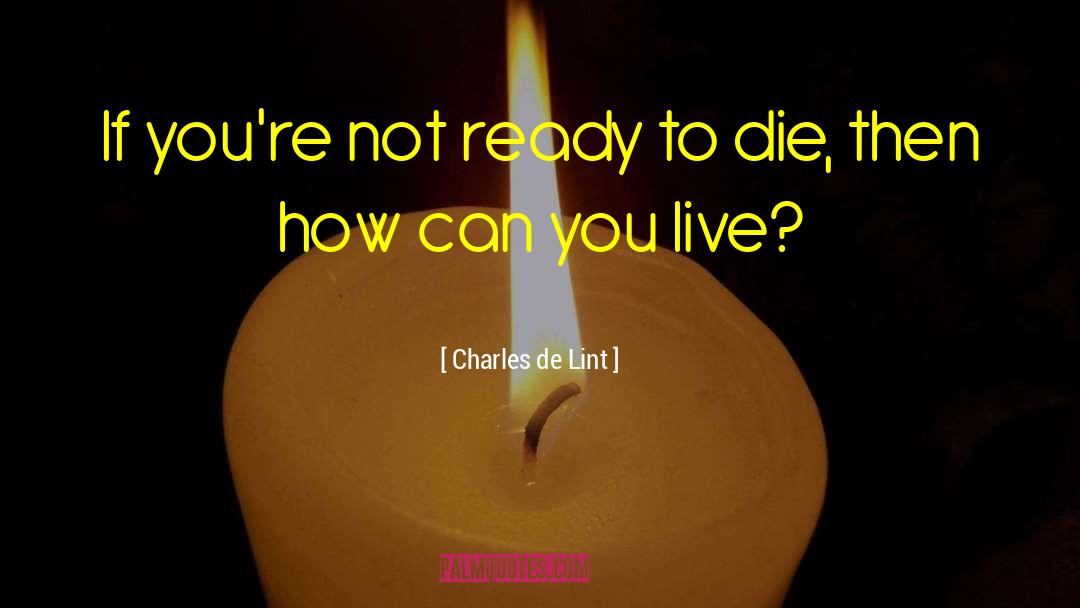 Charles De Lint Quotes: If you're not ready to