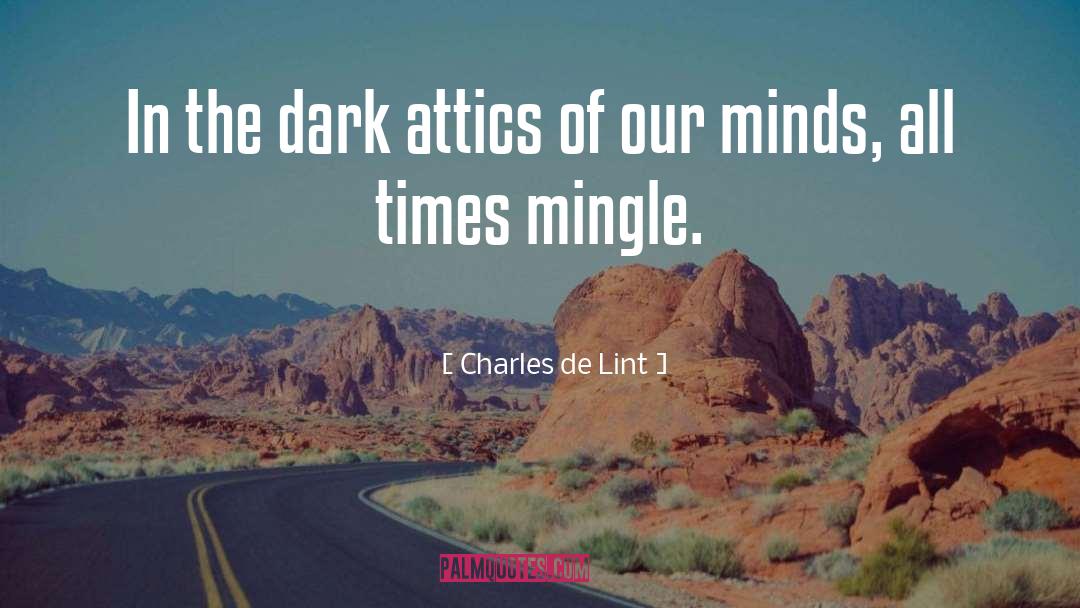 Charles De Lint Quotes: In the dark attics of