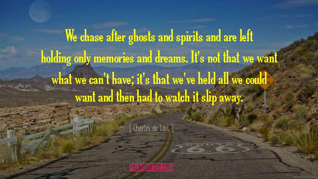 Charles De Lint Quotes: We chase after ghosts and