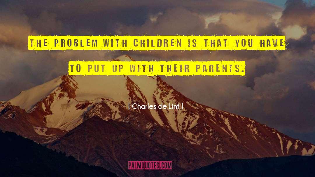 Charles De Lint Quotes: The problem with children is