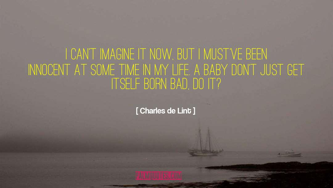 Charles De Lint Quotes: I can't imagine it now,