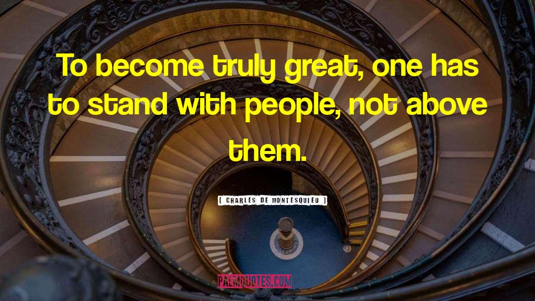 Charles De Montesquieu Quotes: To become truly great, one