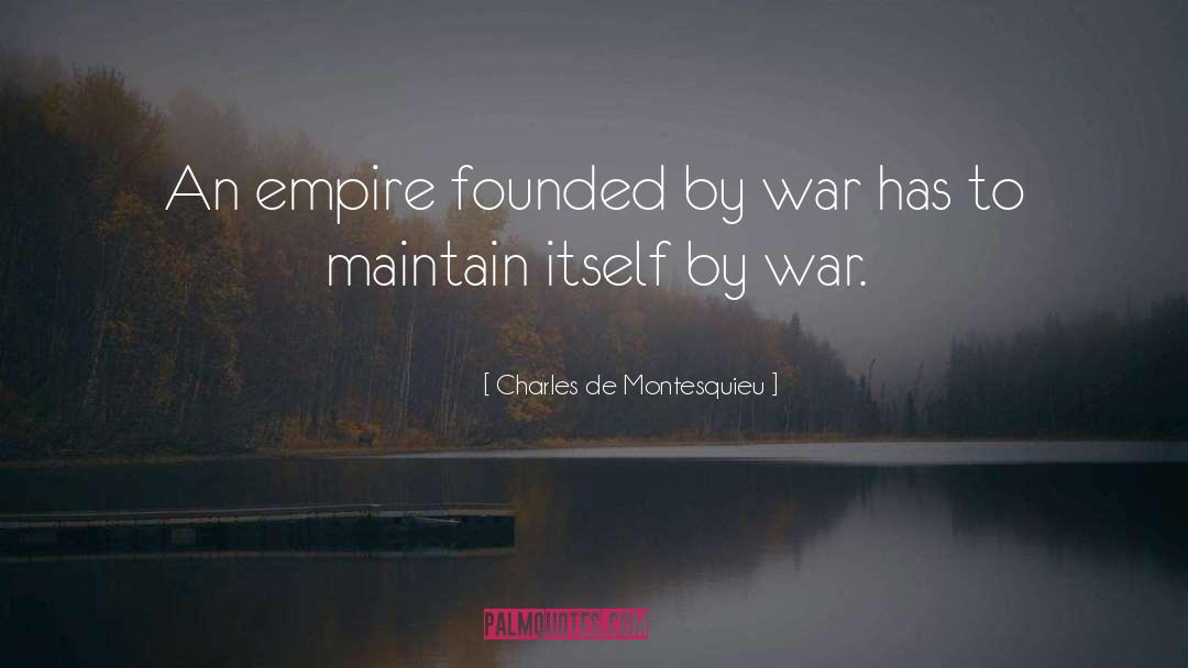 Charles De Montesquieu Quotes: An empire founded by war