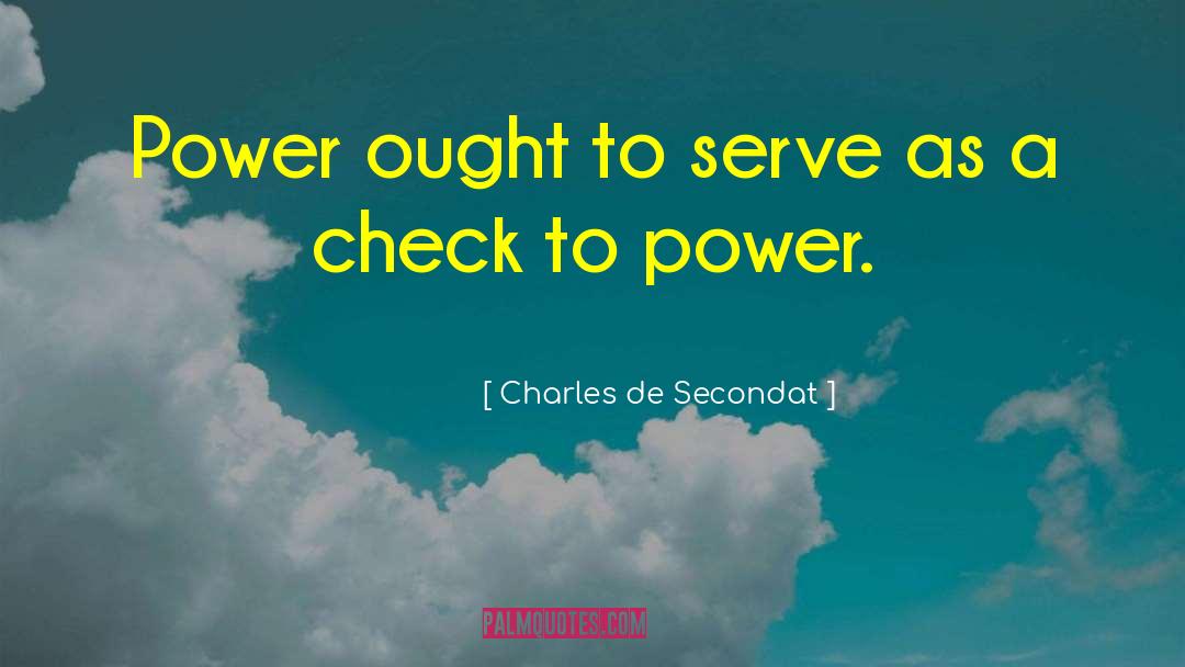 Charles De Secondat Quotes: Power ought to serve as