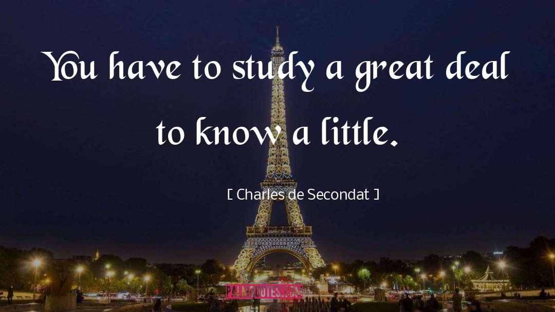 Charles De Secondat Quotes: You have to study a
