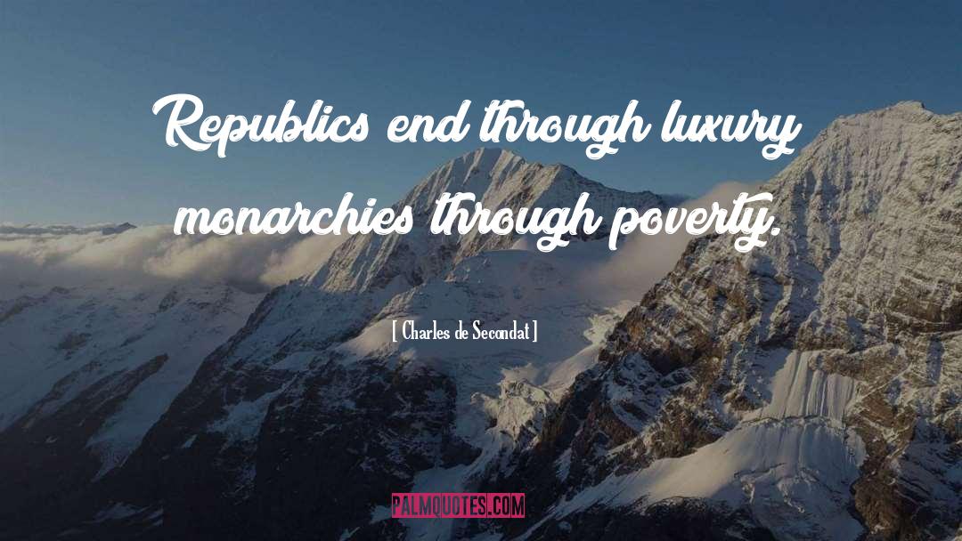 Charles De Secondat Quotes: Republics end through luxury; monarchies