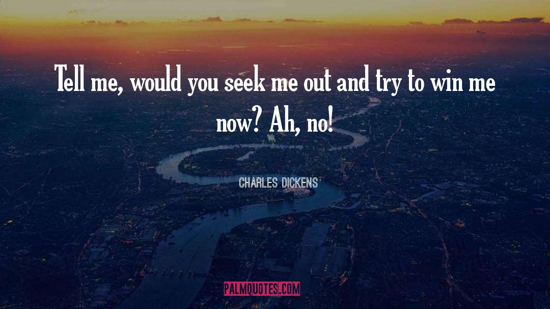Charles Dickens Quotes: Tell me, would you seek