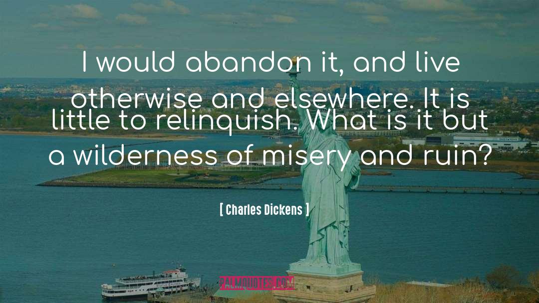 Charles Dickens Quotes: I would abandon it, and