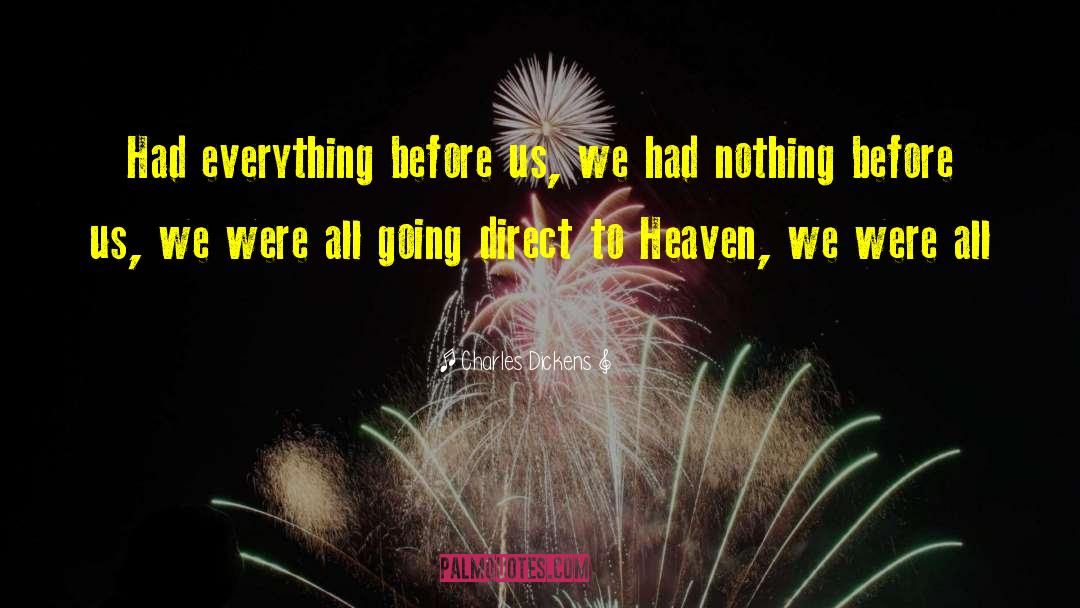 Charles Dickens Quotes: Had everything before us, we
