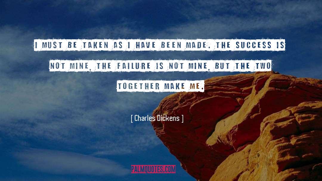 Charles Dickens Quotes: I must be taken as