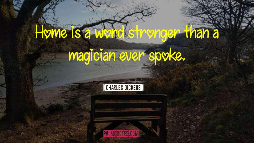 Charles Dickens Quotes: Home is a word stronger