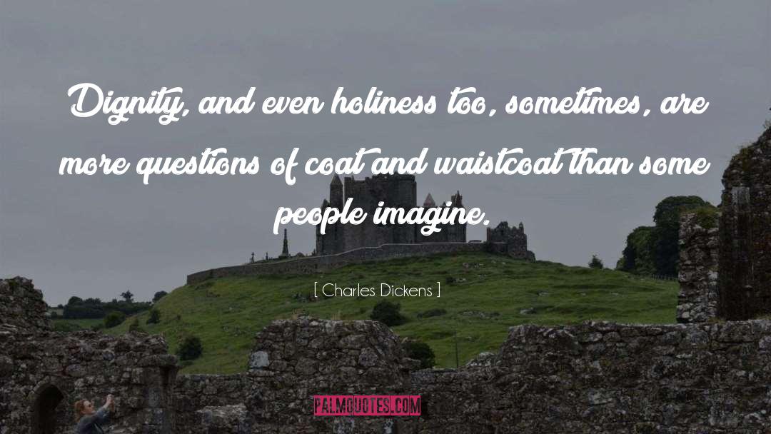 Charles Dickens Quotes: Dignity, and even holiness too,