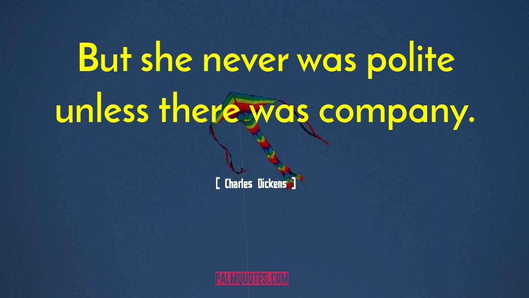 Charles Dickens Quotes: But she never was polite
