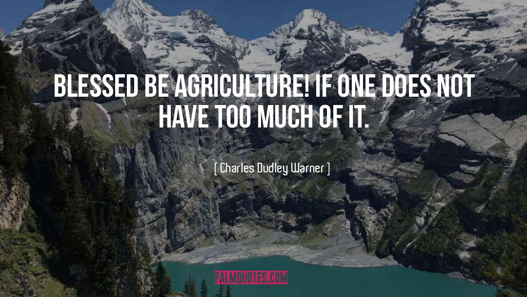 Charles Dudley Warner Quotes: Blessed be agriculture! if one