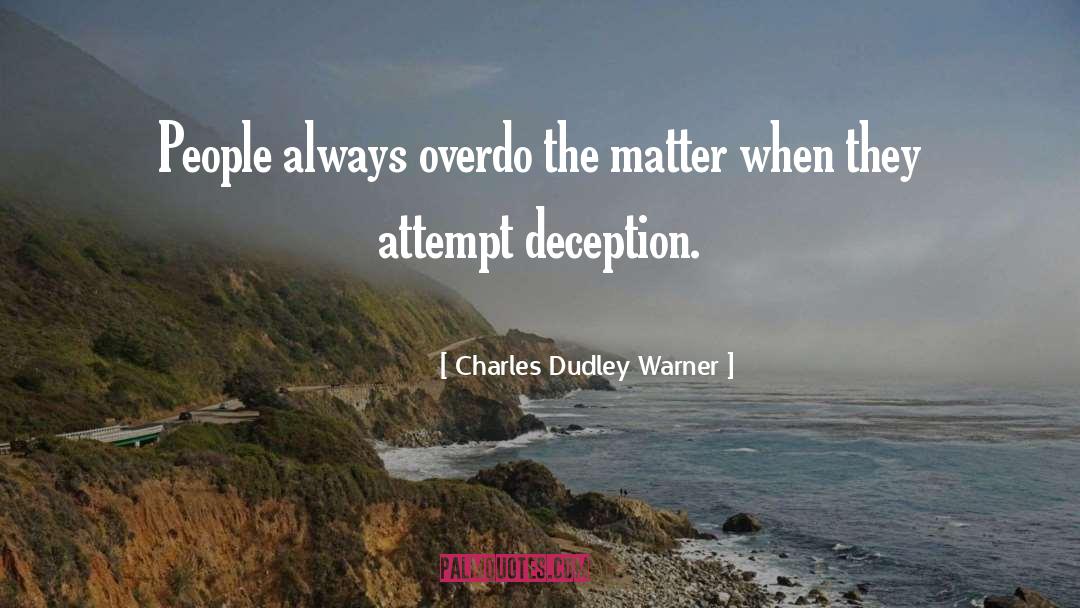Charles Dudley Warner Quotes: People always overdo the matter