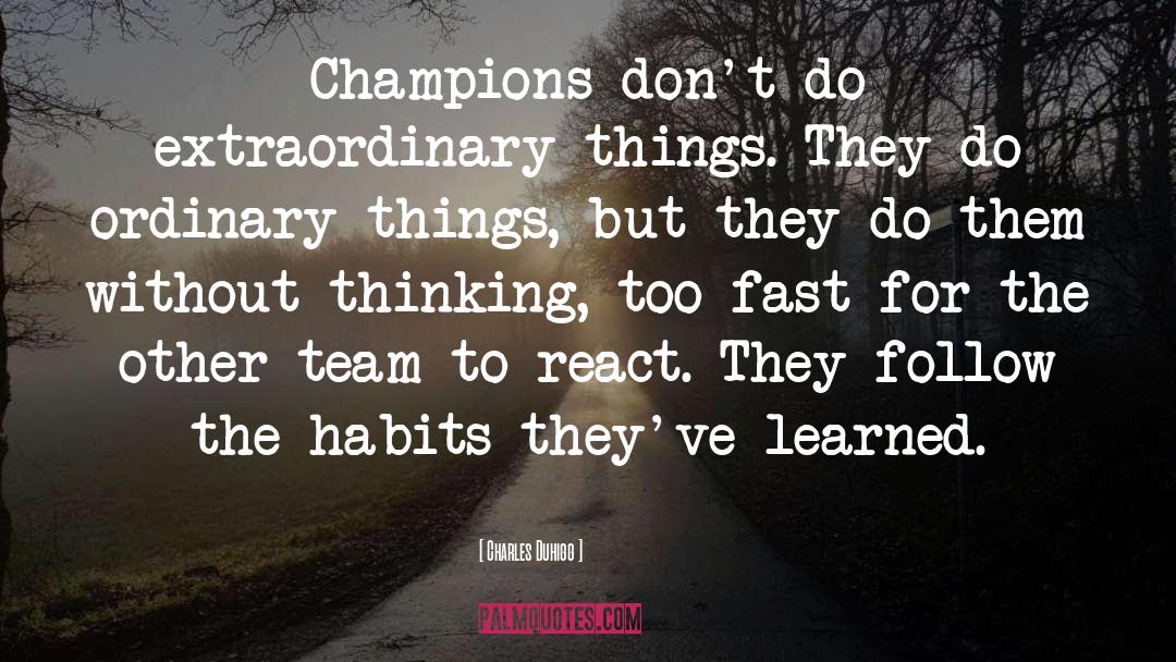 Charles Duhigg Quotes: Champions don't do extraordinary things.