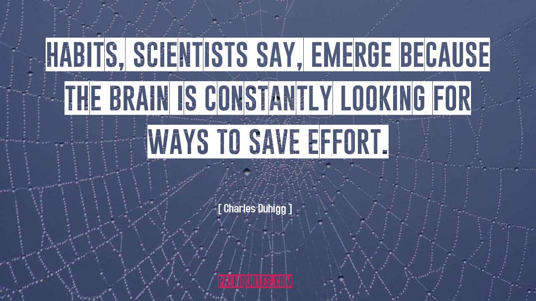 Charles Duhigg Quotes: Habits, scientists say, emerge because