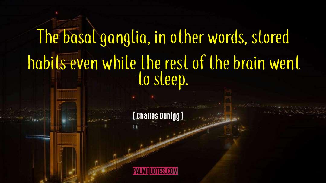 Charles Duhigg Quotes: The basal ganglia, in other