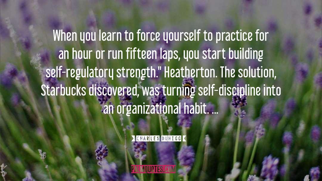 Charles Duhigg Quotes: When you learn to force