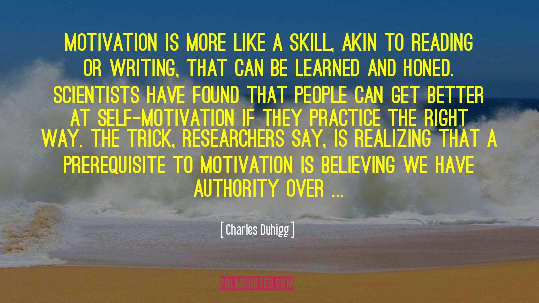 Charles Duhigg Quotes: Motivation is more like a