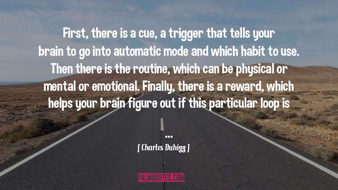 Charles Duhigg Quotes: First, there is a cue,