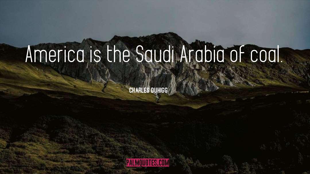 Charles Duhigg Quotes: America is the Saudi Arabia