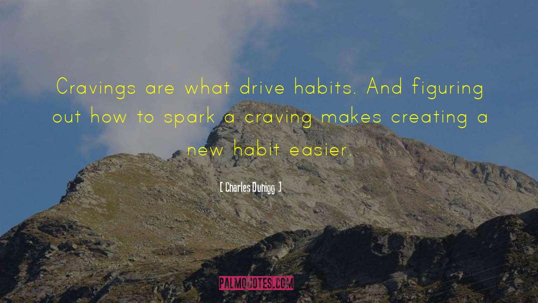 Charles Duhigg Quotes: Cravings are what drive habits.