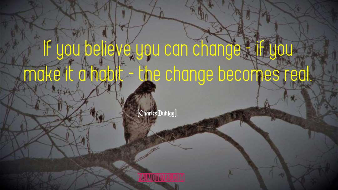 Charles Duhigg Quotes: If you believe you can