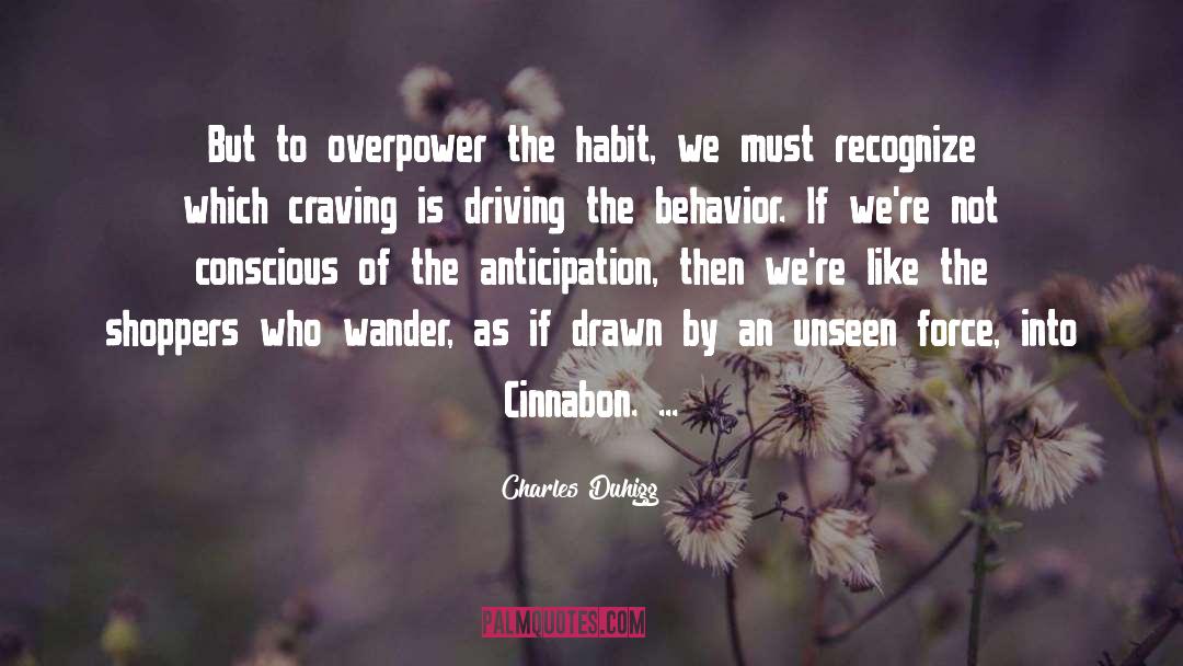 Charles Duhigg Quotes: But to overpower the habit,