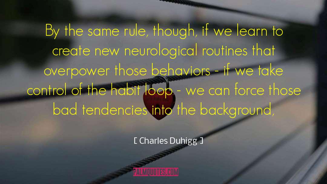 Charles Duhigg Quotes: By the same rule, though,