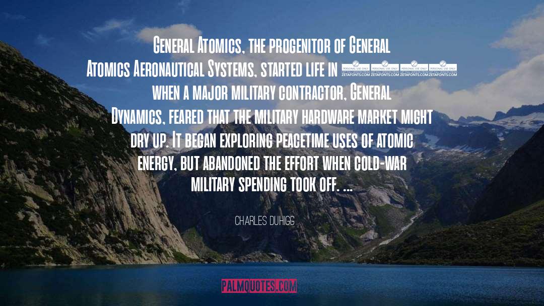 Charles Duhigg Quotes: General Atomics, the progenitor of