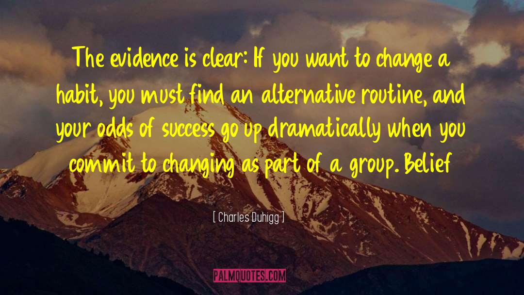 Charles Duhigg Quotes: The evidence is clear: If