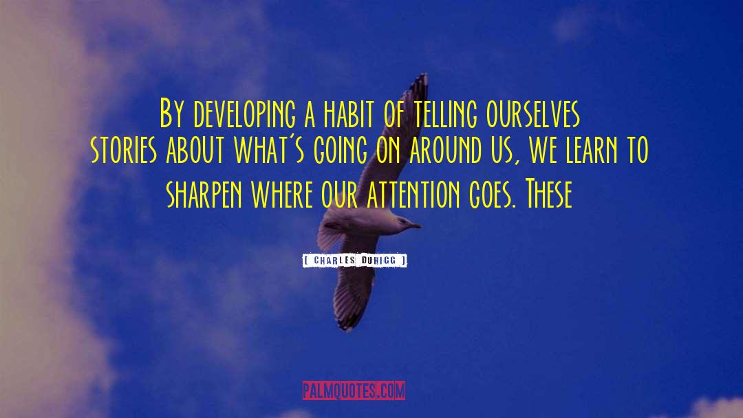 Charles Duhigg Quotes: By developing a habit of