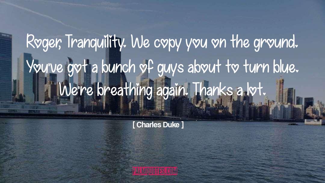 Charles Duke Quotes: Roger, Tranquility. We copy you