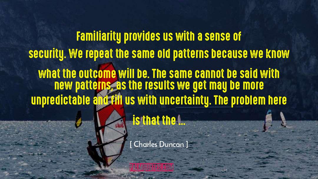Charles Duncan Quotes: Familiarity provides us with a