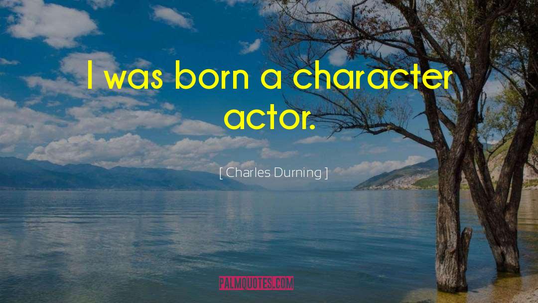 Charles Durning Quotes: I was born a character